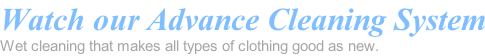 Watch our Advance Cleaning System Wet cleaning that makes all types of clothing good as new.